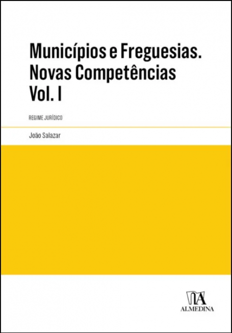 MUNICÍPIOS E FREGUESISAS - NOVAS COMPETÊNCIAS - Volume I - Regime Jurídico