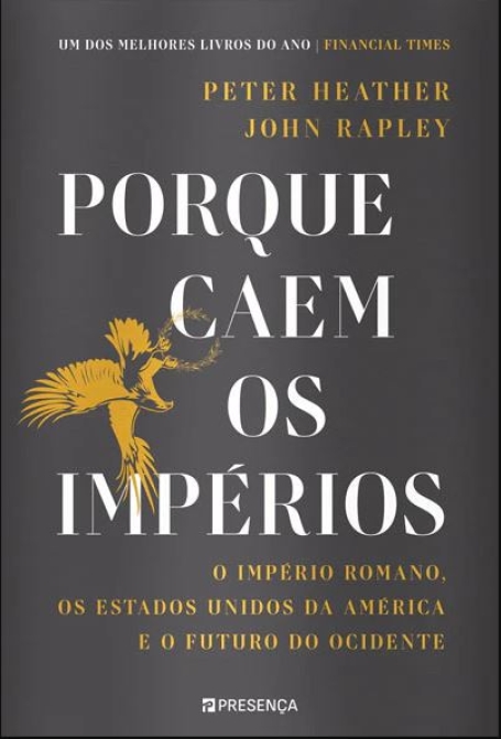 PORQUE CAEM OS IMPÉRIOS - O Império Romano, os Estados Unidos da América e o futuro do Ocidente