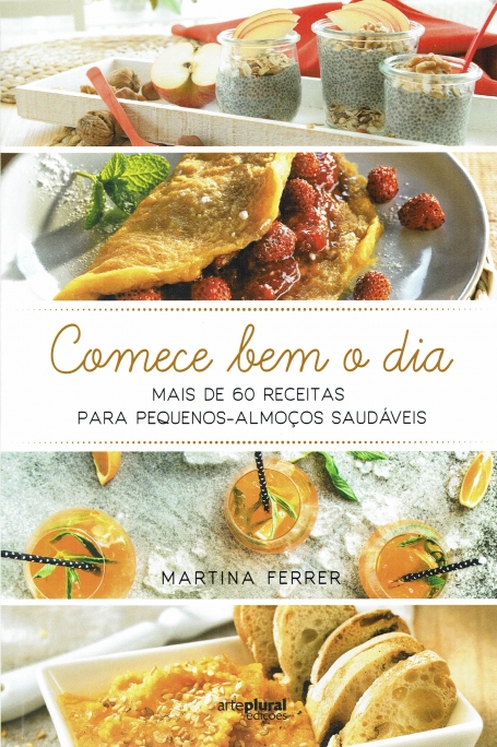 COMECE BEM O DIA - mais de 60 receitas para pequenos-almoços saudáveis