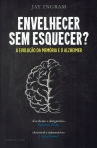 ENVELHECER SEM ESQUECER? - A EVOLUCAO DA MEMORIA E O ALZHEIMER