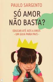 SO AMOR NAO BASTA? - educar ate aos 6 anos - um guia para pais