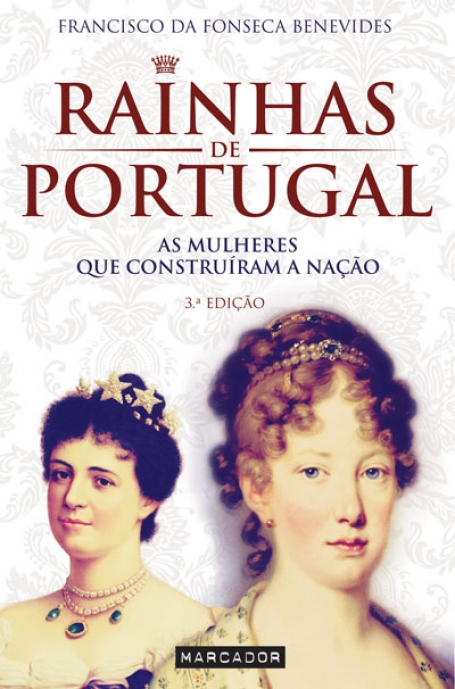RAINHAS DE PORTUGAL - AS MULHERES QUE CONSTRUIRAM A NACAO