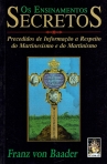OS ENSINAMENTOS SECRETOS - PRECEDIDOS DE INFORMACAO A RESPEITO DO MARTINESISMO E DO MARTINISMO