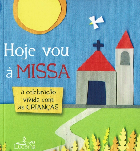 HOJE VOU À MISSA - a celebração vivida com as crianças