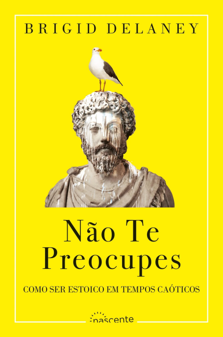 NÃO TE PREOCUPES - como ser estoico em tempos caóticos