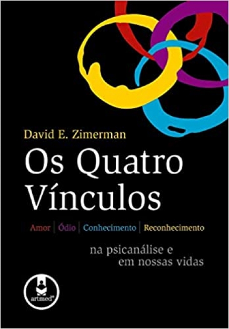 QUATRO VINCULOS - AMOR, ODIO, CONHECIMENTO E RECONHECIMENTO DA PSICANALISE EM NOSSAS VIDAS