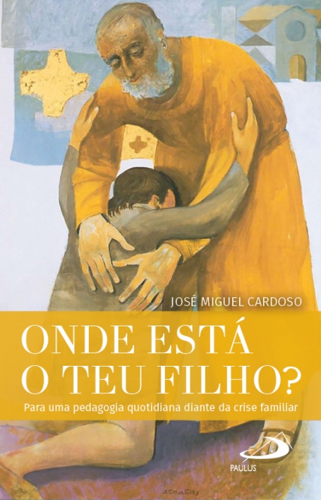 ONDE ESTÁ O TEU FILHO ? - Para uma pedagogia quotidiana diante da crise familiar