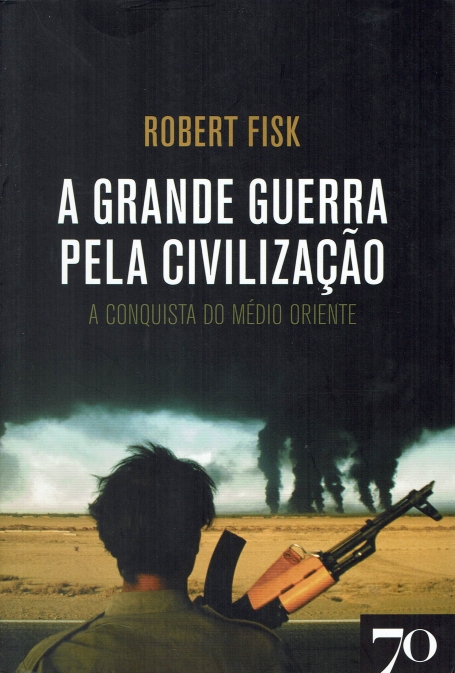 A GRANDE GUERRA PELA CIVILIZAÇÃO a conquista do médio oriente