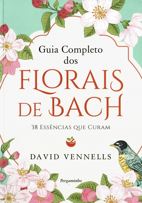 GUIA COMPLETO DOS FLORAIS DE BACH - 38 essencias que curam