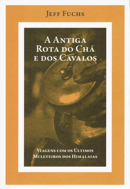 A ANTIGA ROTA DO CHA E DOS CAVALOS - VIAGENS COM OS ULTIMOS MULETEIROS DOS HIMALAIS
