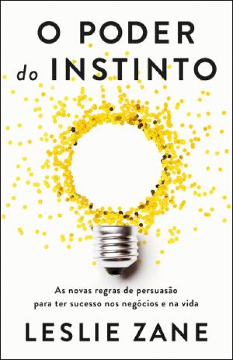 03891.10 - O PODER DO INSTINTO - As novas regras de persuasão para ter sucesso nos negócios e na vida