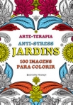 ARTE TERAPIA ANTI STRESS JARDINS - 100 IMAGENS PARA COLORIR