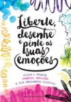 LIBERTE, DESENHE E PINTE AS SUAS EMOCOES