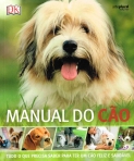 MANUAL DO CAO - TUDO O QUE PRECISA SABER PARA TER UM CAO FELIZ E SAUDAVEL