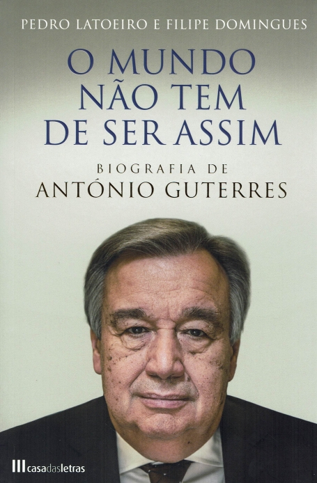 O MUNDO NAO TEM DE SER ASSIM - BIOGRAFIA DE ANTONIO GUTERRES