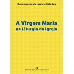 A Virgem Maria na Liturgia da Igreja - Documentos da Igreja e Estudos