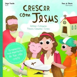 CRESCER COM JESUS - BATISMO / CATEQUESE / PRIMEIRA COMUNHAO / CRISMA - Guarda neste livro as tuas fotos e recordacoes - os momentos mais importantes da tua vida crista