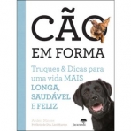 CAO EM FORMA - TRUQUES E DICAS PARA UMA VIDA MAIS LONGA SAUDAVEL E FELIZ