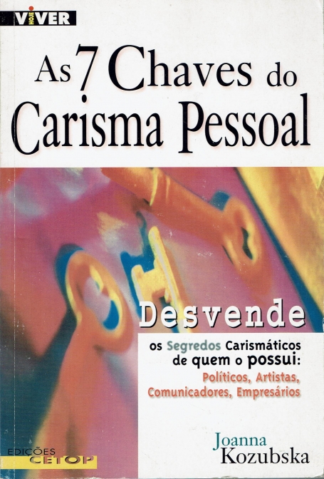 AS 7 CHAVES DO CARISMA PESSOAL - desvende os segredos carismaticos de quem o possui: politicos, artistas, comunicadores, empresarios