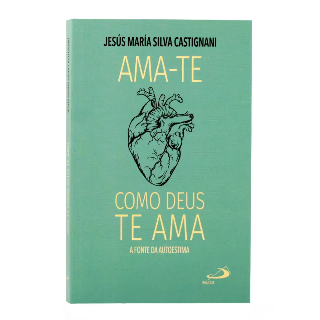 AMA-TE COMO DEUS TE AMA a fonte da autoestima
