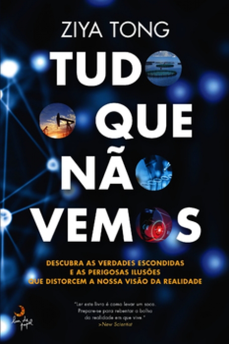 TUDO O QUE NÃO VEMOS - descubra as verdades escondidas e as perigosas ilusões que distorcem a nossa visão da realidade