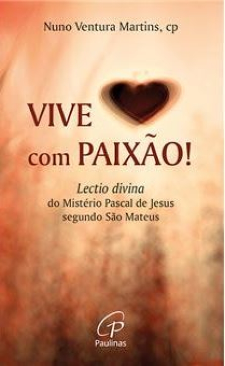 VIVE COM PAIXÃO! lectio divina do mistério pascal de Jesus segundo São Mateus