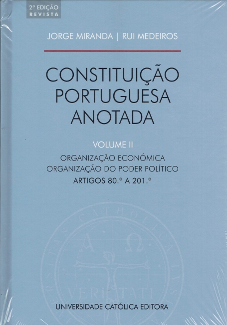 CONSTITUIÇÃO PORTUGUESA ANOTADA - VOL. II - Organização económica / Organização do poder político - Artigos 80.º a 201.º