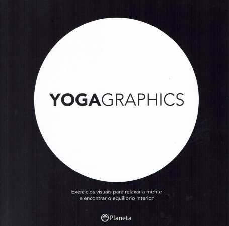 YOGAGRAPHICS - EXERCICIOS VISUAIS PARA RELAXAR A MENTE E ENCONTRAR O EQUILIBRIO INTERIOR