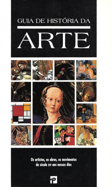 GUIA DE HISTORIA DA ARTE - OS ARTISTAS AS OBRAS OS MOVIMENTOS DO SECULO XIV AOS NOSSOS DIAS