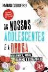 NOSSOS ADOLESCENTES E A DROGA - REALIDADES, MITOS, VERDADES E ESTRATEGIAS