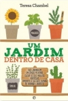 UM JARDIM DENTRO DE CASA - FACA JARDINAGEM EM ESPACOS PEQUENOS/CULTIVE OS SEUS PRODUTOS HORTICOLAS/APROVEITE AS SUA SALA COZINHA OU VARANDA E DIVIRTA-SE