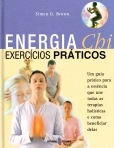 ENERGIA CHI - EXERCICIOS PRATICOS - UM GUIA PRATICO PARA A ESSENCIA QUE UNE TODAS AS TERAPIAS HOLISTICAS E COMO BENEFICIAR DELAS