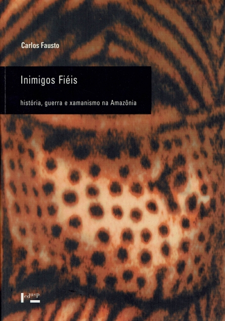 INIMIGOS FIÉIS - história, guerra e xamanismo na amazônia