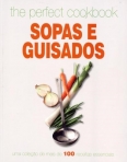 SOPAS E GUISADOS - THE PERFECT COOKBOOK - uma colecao de mais de 100 receitas essenciais