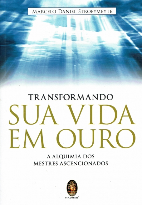 TRANSFORMANDO SUA VIDA EM OURO - A ALQUIMIA DOS MESTRES ASCENCIONADOS