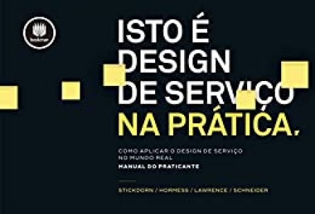 ISTO É DESIGN DE SERVIÇO NA PRATICA Como Aplicar o Design de Serviço no Mundo Real: Manual do Praticante