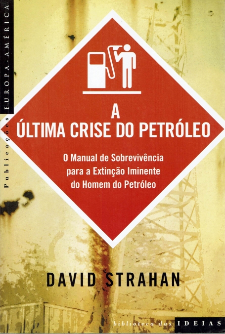A ULTIMA CRISE DO PETROLEO - MANUAL DE SOBREVIVENCIA PARA A EXTINCAO IMINENTE DO HOMEM SO PETROLEO