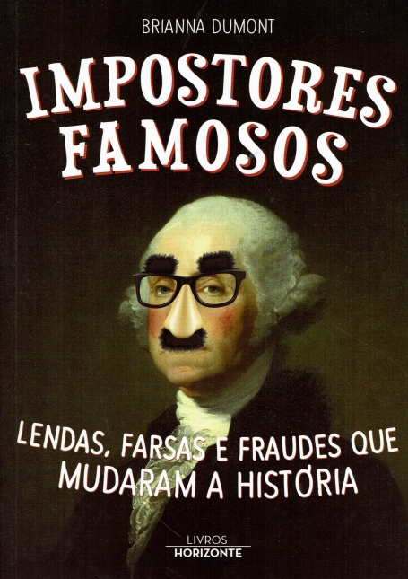 IMPOSTORES FAMOSOS - LENDAS FARSAS E FRAUDES QUE MUDARAM A HISTORIA