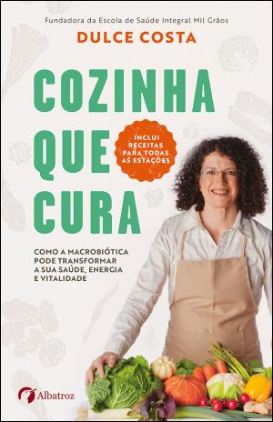 05700.10 - COZINHA QUE CURA - Como a macrobiótica pode transformar a sua saúde, energia e vitalidade
