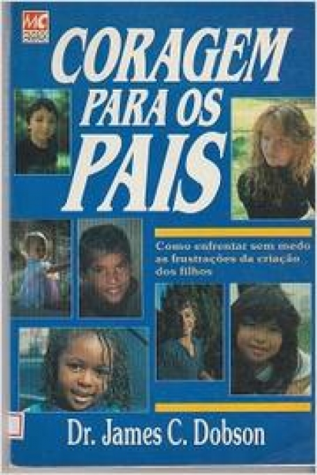 CORAGEM PARA OS PAIS - COMO ENFRENTAR SEM MEDO AS FRUSTRACOES DA CRIACAO DOS FILHOS
