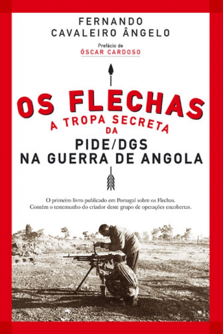 OS FLECHAS - A TROPA SECRETA DA PIDE/DGS NA GUERRA DE ANGOLA