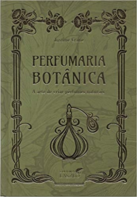 PERFUMARIA BOTANICA a arte de criar perfumes naturais