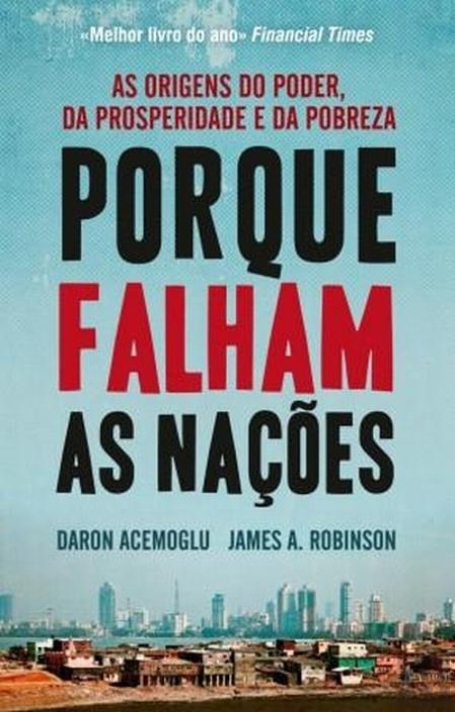 PORQUE FALHAM AS NACOES - as origens do poder, da prosperidade e da pobreza