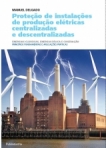 PROTECAO DE INSTALACOES DE PRODUCAO ELETRICAS CENTRALIZADAS E DESCENTRALIZADAS - energias classicas energia eolica e cogeracao - principos fundamentais e aplicacoes praticas