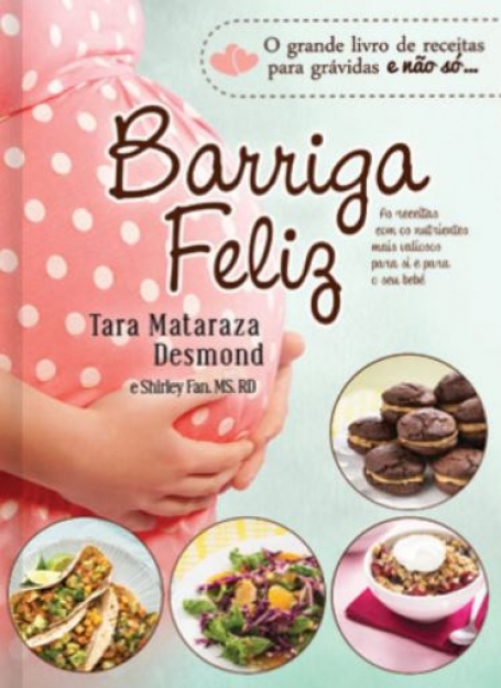 BARRIGA FELIZ - AS RECEITAS COM OS NUTRIENTES MAIS VALIOSOS PARA SI E PARA O SEU BEBE