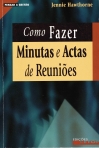 COMO FAZER MINUTAS E ACTAS DE REUNIOES - as funcoes das actas, regras para as reunioes, a ordem de trabalhos, redigir actas, preparar-se para a reuniao e para o que se lhe segue