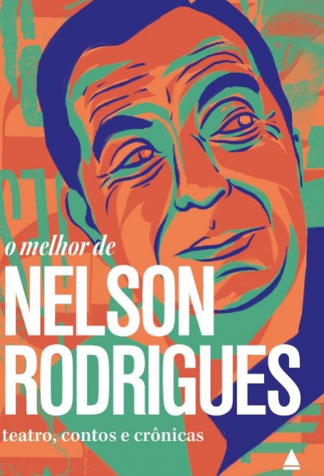 O MELHOR DE NELSON RODRIGUES - TEATRO, CONTOS E CRÓNICAS