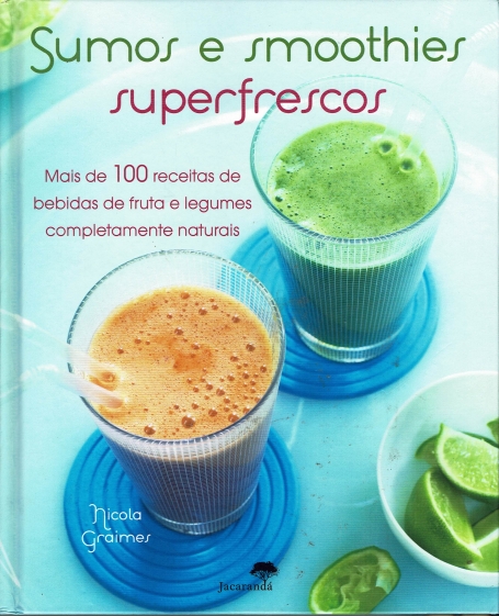 SUMOS E SMOTHIES SUPER FRESCOS - mais de 100 receitas de bebidas de fruta e legumes completamente naturais