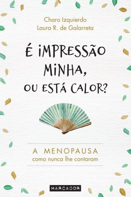 É IMPRESSÃO MINHA, OU ESTÁ CALOR? - A MENOPAUSA COMO NUNCA LHE CONTARAM