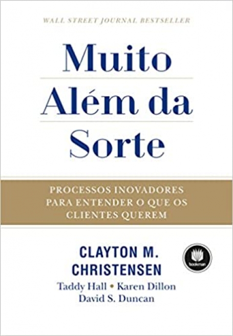 MUITO ALEM DA SORTE Processos Inovadores para Entender o que os Clientes Querem